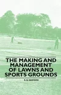 The Making and Management of Lawns and Sports Grounds - Dawson R. B.