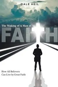 The Making of a Man of Faith - Dale Heil