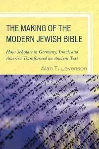 The Making of the Modern Jewish Bible - Alan T. Levenson