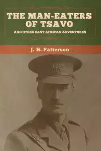 The Man-Eaters of Tsavo, and Other East African Adventures - Patterson J.  H.