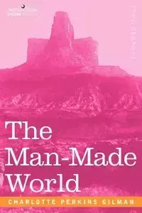 The Man-Made World - Charlotte Gilman Perkins