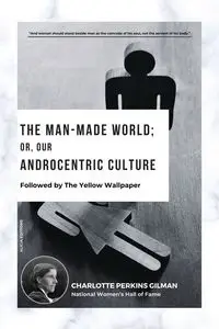 The Man-Made World; Or, Our Androcentric Culture - Charlotte Perkins Gilman