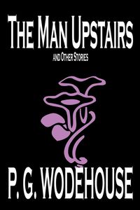 The Man Upstairs and Other Stories by P. G. Wodehouse, Fiction, Classics, Short Stories - Wodehouse P. G.