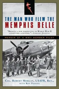 The Man Who Flew the Memphis Belle - Morgan Robert