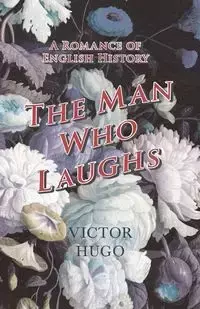 The Man Who Laughs - A Romance of English History - Victor Hugo