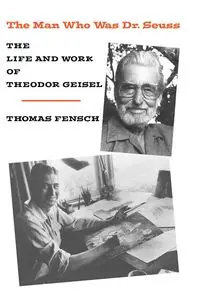 The Man Who Was Dr. Seuss - Thomas Fensch