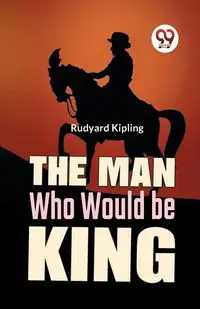 The Man Who Would Be King - Kipling Rudyard