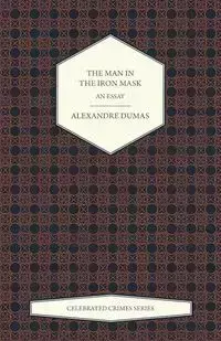 The Man in the Iron Mask - An Essay (Celebrated Crimes Series) - Dumas Alexandre