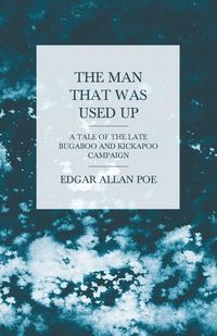 The Man that was Used Up - A Tale of the Late Bugaboo and Kickapoo Campaign - Edgar Allan Poe