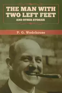 The Man with Two Left Feet, and Other Stories - Wodehouse P. G.