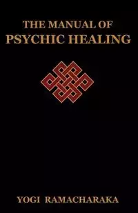 The Manual of Psychic Healing - Ramacharaka Yogi