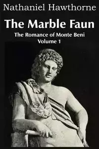 The Marble Faun, the Romance of Monte Beni - Volume 1 - Nathaniel Hawthorne