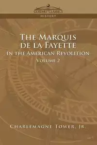 The Marquis de La Fayette in the American Revolution Volume 2 - Tower Charlemagne Jr.