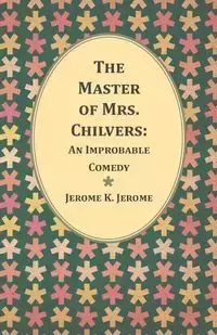 The Master of Mrs. Chilvers - Jerome Jerome K.