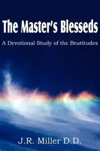 The Master's Blesseds, a Devotional Study of the Beatitudes - Miller J. R.