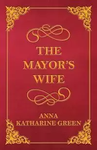 The Mayor's Wife - Anna Katharine Green