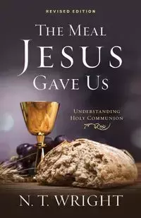 The Meal Jesus Gave Us, Revised Edition - Wright N. T.