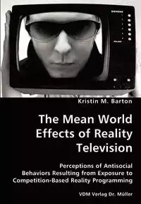 The Mean World Effects of Reality Television- Perceptions of Antisocial Behaviors Resulting from Exposure to Competition-Based Reality Programming - Barton Kristin M.