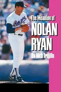 The Meaning of Nolan Ryan - Nick Trujillo