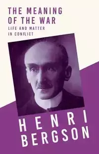 The Meaning of the War - Life and Matter in Conflict - Bergson Henri