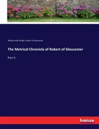 The Metrical Chronicle of Robert of Gloucester - William Wright Aldis