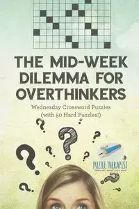 The Mid-Week Dilemma for Overthinkers | Wednesday Crossword Puzzles (with 50 Hard Puzzles!) - Puzzle Therapist