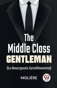 The Middle-Class Gentleman ( le bourgeois gentilhomme) - , Moliere