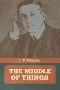 The Middle of Things - Fletcher J.  S.