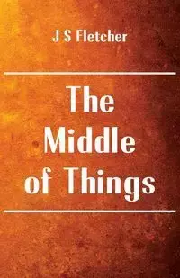 The Middle of Things - Fletcher J S