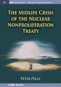 The Midlife Crisis of the Nuclear Nonproliferation Treaty - Peter Pella