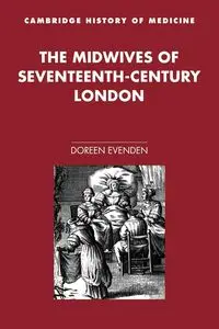 The Midwives of Seventeenth-Century London - Evenden Doreen A.