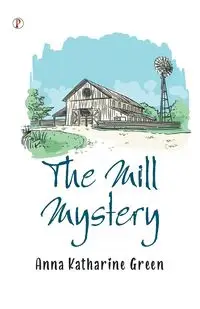 The Mill Mystery - Anna Katharine Green