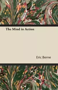 The Mind in Action - Eric Berne