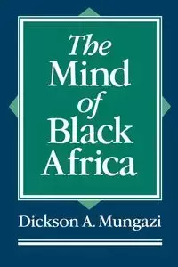 The Mind of Black Africa - Mungazi Dickson A.