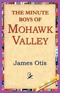 The Minute Boys of Mohawk Valley - Otis James