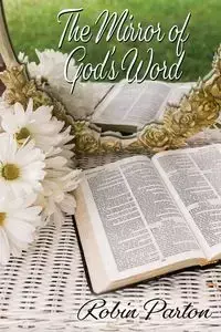 The Mirror of God's Word - Robin Parton