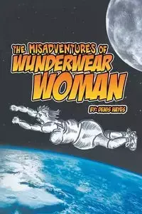 The Misadventures of Wunderwear Woman - Denis Hayes