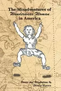 The Misadventures of Wunderwear Woman in America - Denis Hayes