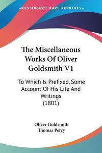 The Miscellaneous Works Of Oliver Goldsmith V1 - Oliver Goldsmith