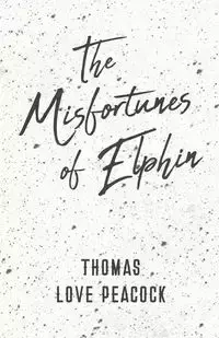 The Misfortunes of Elphin - Thomas Love Peacock