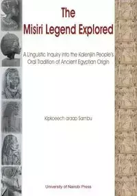 The Misiri Legend Explored. A Linguistic Inquiry into the Kalenjiin People's Oral Tradition of Ancient Egyptian Origin - araap Sambu Kipkoeech