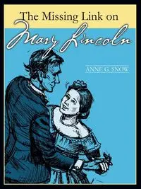 The Missing Link on Mary Lincoln - Anne Snow