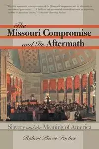 The Missouri Compromise and Its Aftermath - Robert Forbes Pierce
