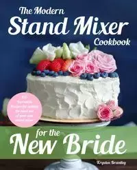 The Modern Stand Mixer Cookbook for the New Bride - Krysten Brantley