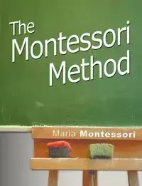 The Montessori Method - Maria Montessori