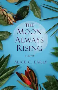 The Moon Always Rising - Alice C. Early