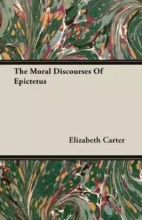 The Moral Discourses Of Epictetus - Carter Elizabeth