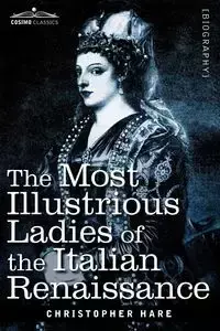 The Most Illustrious Ladies of the Italian Renaissance - Christopher Hare