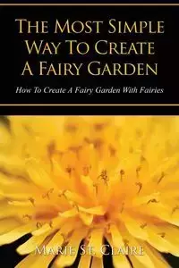 The Most Simple Way to Create a Fairy Garden - Claire Marie St