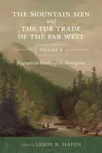 The Mountain Men and the Fur Trade of the Far West, Volume 8 - LeRoy R. Hafen